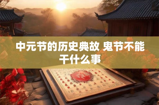 中元节的历史典故 鬼节不能干什么事