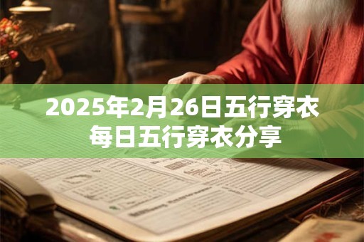 2025年2月26日五行穿衣 每日五行穿衣分享