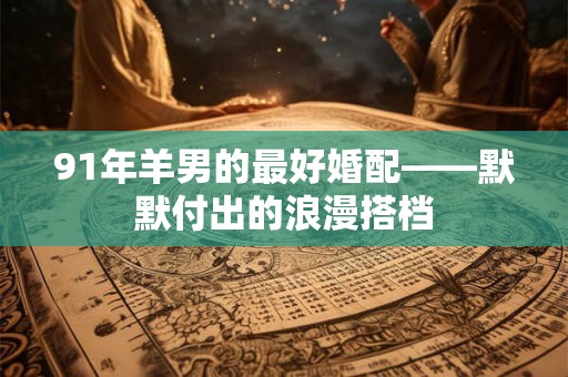 91年羊男的最好婚配——默默付出的浪漫搭档