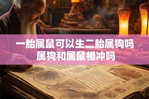 详细阅读:一胎属鼠可以生二胎属狗吗 属狗和属鼠相冲吗 一胎属鼠可以生二胎属狗吗 属狗和属鼠相冲吗